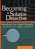 Becoming a Solution Detective: Identifying Your Clients' Strengths in Practical Brief Therapy (Haworth Marriage and the Family) (Haworth Marriage and the Family)