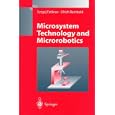 Microsystem Technology and Microrobotics (Microsystem Technology and Microrobotics) by Sergej Fatikow and Ulrich Rembold