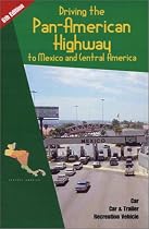 Driving the Pan-American Highway to Mexico and Central America: A Complete Guide for Do-It-Yourself Planning and Driving Through Mexico and Central America