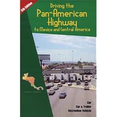 Driving the Pan-American Highway to Mexico and Central America: A Complete Guide for Do-It-Yourself Planning and Driving Through Mexico and Central America