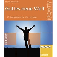 Gottes neue Welt: 25 Jugendandachten, die ver�ndern - "Kreaktiv Kompakt": 25 Jugendandachten, die ver�ndern - "Kreaktiv Kompakt"
