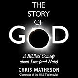 The Story of God: A Biblical Comedy about Love (and Hate) The Story of God: A Biblical Comedy about Love (and Hate)