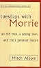 Tuesdays with Morrie: An Old Man, a Young Man and Life's Greatest Lesson