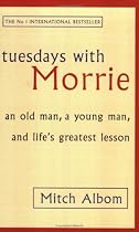 Tuesdays with Morrie: An Old Man, a Young Man and Life's Greatest Lesson