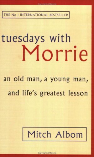 Tuesdays with Morrie: An Old Man, a Young Man and Life's Greatest Lesson