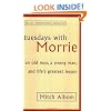 Tuesdays With Morrie: An old man, a young man, and life's greatest lesson