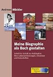 Meine Biographie als Buch gestalten: Schritt f&uuml;r Schritt zur Publikation Ihrer Lebenserinnerungen, Chroniken und Festschriften - Andreas M&auml;ckler