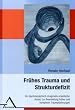 Fr�hes Trauma und Strukturdefizit: Ein psychoanalytisch-imaginativ orientierter  Ansatz zur Bearbeitung fr�her und komplexer Traumatisierungen. Das Erwachen des  gefrorenen Ichs