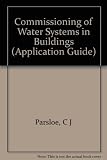 The commissioning of water systems in buildings : a manual of essential design requirements, installation considerations and commissioning procedures
