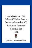 Conclave, in Quo Fabius Chisius, Nunc Dictus Alexander VII Summus Pontifex Creatus Est (1656)