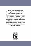 A text book of geometrical drawing, for the use of mechanics and schools, in which the definitions and rules of geometry are familiarly explained ... with ... isometrical drawing ... By Wm. Minifie ...