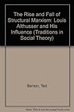 The rise and fall of structural Marxism : Althusser and his influence