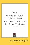 Review Kessinger Publishing Co  / The Second Madame: A Memoir Of Elizabeth Charlotte, Duchess D'orleans