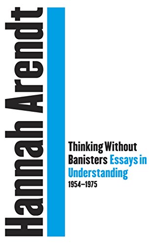 Thinking Without Banisters: Essays in Understanding, 1954-1975