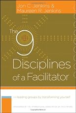 The 9 Disciplines of a Facilitator: Leading Groups by Transforming Yourself (J-B International Association of Facilitators)