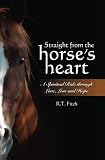 Straight from the Horse's Heart: A Spiritual Ride through Love, Loss and Hope