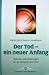 Der Tod, ein neuer Anfang. Visionen und Erfahrungen an der Schwelle des Seins