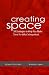 Creating Space: 38 Strategies To Help You Make Time For Whats Important