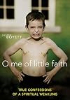 O me of little faith : true confessions of a spiritual weakling