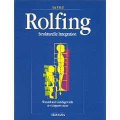 Rolfing: Strukturelle Integration. Wandel und Gleichgewicht der K�rperstruktur