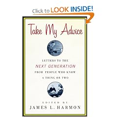 Take My Advice: Letters to the Next Generation from People Who Know a Thing or Two