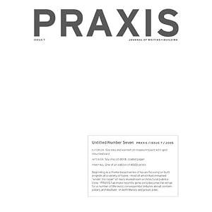 Praxis: Journal of Writing and Building, Issue 7: Untitled Number Seven by Ashley Schafer and Amanda Reeser