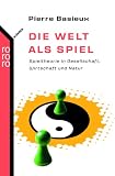 Die Welt als Spiel: Spieltheorie in Gesellschaft, Wirtschaft und Natur - Pierre Basieux