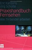Praxishandbuch Fernsehen: Wie TV-Sender arbeiten