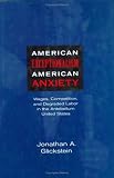 American Exceptionalism, American Anxiety: Wages, Competition, and Degraded Labor in the Antebellum United States
