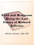 Field and Hedgerow Being the Last Essays of Richard Jefferies
