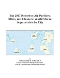 The 2007 Report on Air Purifiers, Filters, and Cleaners: World Market Segmentation by City