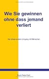 Produkt-Bild: Wie Sie gewinnen, ohne da&szlig; jemand verliert: Der etwas andere Umgang mit Menschen