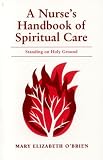 A Nurses Handbook of Spiritual Care: Standing on Holy Ground