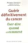 Gu�rir d�finitivement du cancer : Oser dire quand et comment