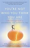 You're Not Who You Think You Are: A Breakthrough Guide to Discovering the Authentic You