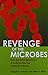 Revenge Of The Microbes: How Bacterial Resistance Is Undermining The Antibiotic Miracle