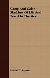 Camp And Cabin - Sketches Of Life And Travel In The West