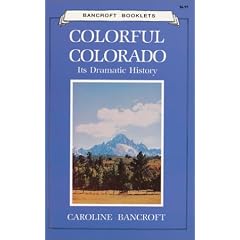 Colorful Colorado: Its Dramatic History (Bancroft Booklets)