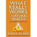 What Really Works in Natural Health: The Only Guide You'll Ever Need