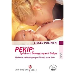 PEKiP: Spiel und Bewegung mit Babys: Mehr als 100 Anregungen f�r das erste Jahr