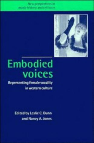 Embodied Voices: Representing Female Vocality in Western Culture (New Perspectives in Music History & Criticism) (New Perspectives in Music History and Criticism)