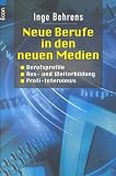 Neue Berufe in den neuen Medien: Berufsprofile, Aus- und Weiterbildung, Profi-Interviews - Inge Behrens