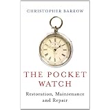 The Pocket Watch: Restoration, Maintenance and Repair by Christopher S. Barrow