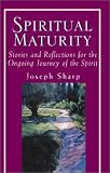 Spiritual Maturity: Stories and Reflections for the Ongoing Journey of the Spirit