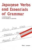Japanese Verbs and Essentials of Grammar : A Practical Guide to the Mastery of Japanese