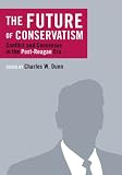 The Future of Conservatism: Conflict and Consensus in the Post-Reagan Era (Religion and Contemporary Culture)