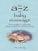 The A-Z of Baby Massage: From Awake to ZZZzzz - All You Need for a Blissful Baby