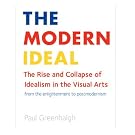 The Modern Ideal: The Rise and Collapse of Idealism in the Visual Arts from the Enlightenment to Postmodernism