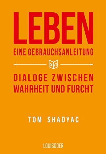 Leben - Eine Gebrauchsanleitung: Dialoge zwischen Wahrheit und Furcht (German Edition)