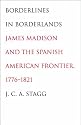 Borderlines in Borderlands: James Madison and the Spanish-American Frontier, 1776-1821 (The Lamar Series in Western History)